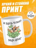Кружка для чая с приколом - Ради денег — фото 2